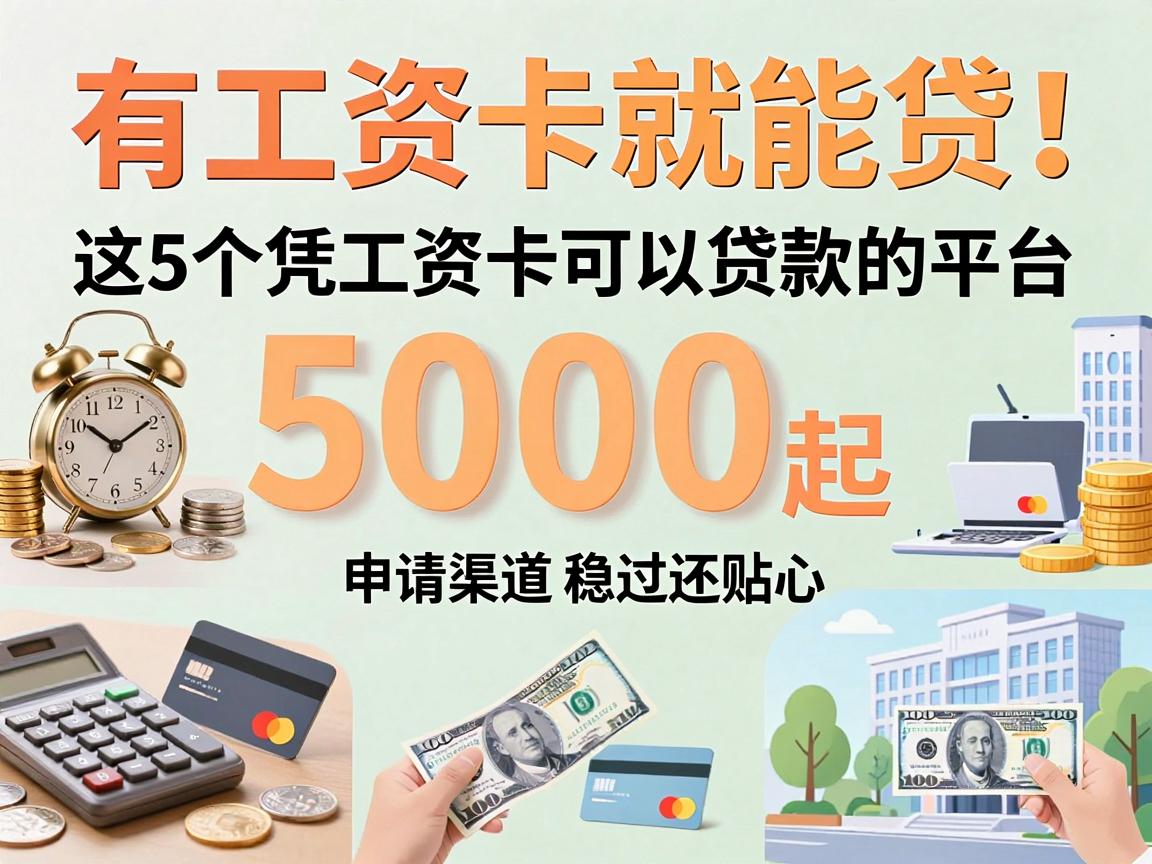 有工资卡就能贷！这5个凭工资卡可以贷款的平台额度5000起，申请渠道稳过还贴心