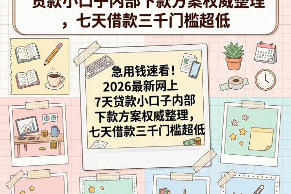 急用钱速看!2026最新网上7天贷款小口子内部下款方案权威整理,七天借款三千门槛超低