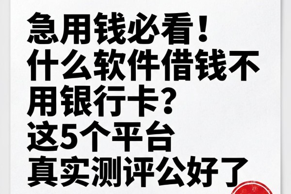 急用钱必看!什么软件借钱不用银行卡?这5个平台真实测评公开了