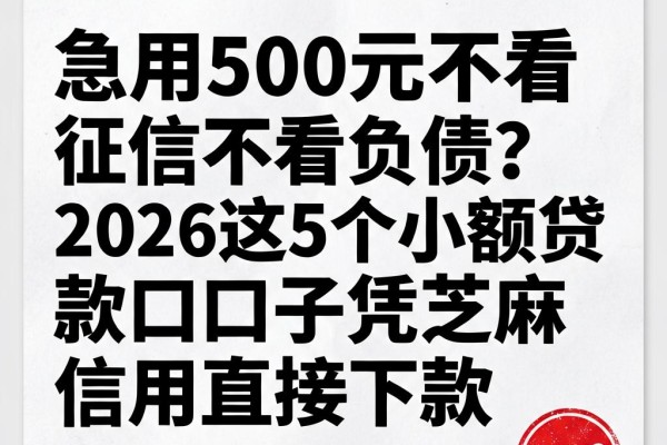 急用500元不看征信不看负债？2026这5个小额贷款口子凭芝麻信用直接下款