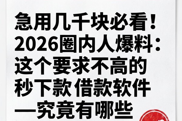 急用几千块必看!2026圈内人爆料:这个要求不高的秒下款借款软件究竟有哪些