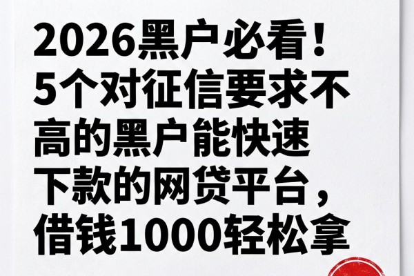2026黑户必看!5个对征信要求不高的黑户能快速下款的网贷平台,借钱1000轻松拿