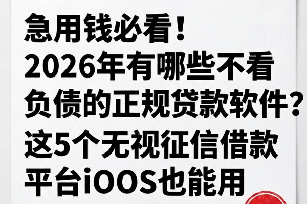 急用钱必看!2026年有哪些不看负债的正规贷款软件?这5个无视征信借款平台iOS也能用