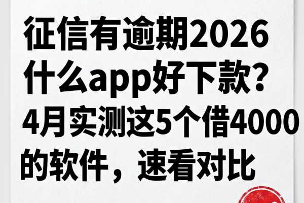 征信有逾期2026什么app好下款？4月实测这5个借4000的软件，速看对比
