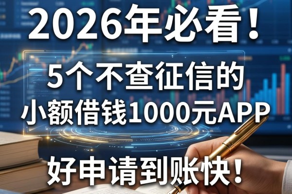 2026年必看！5个不查征信的小额借钱1000元APP，好申请到账快！