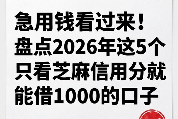 急用钱看过来！盘点2026年这5个只看芝麻信用分就能借1000的口子