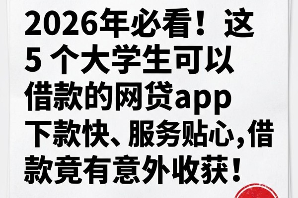 2026年必看！这5个大学生可以借款的网贷app下款快、服务贴心，借款竟有意外收获！