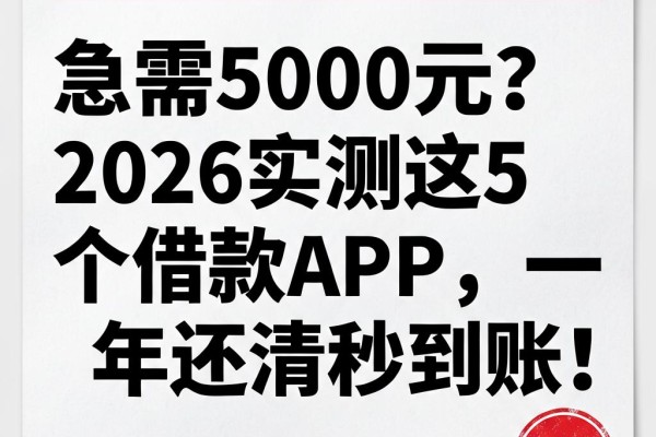 急需5000元？2026实测这5个借款APP，一年还清秒到账！