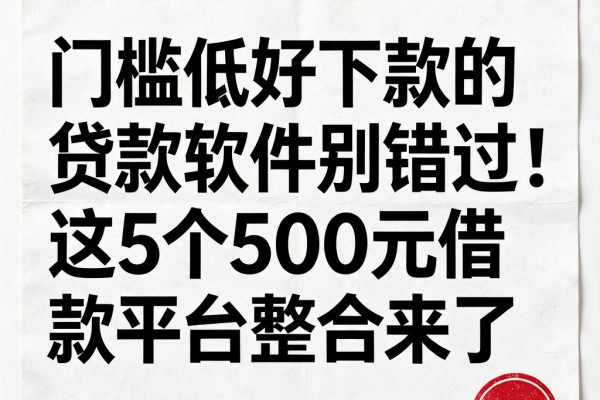 门槛低好下款的贷款软件别错过！这5个500元借款平台整合来了