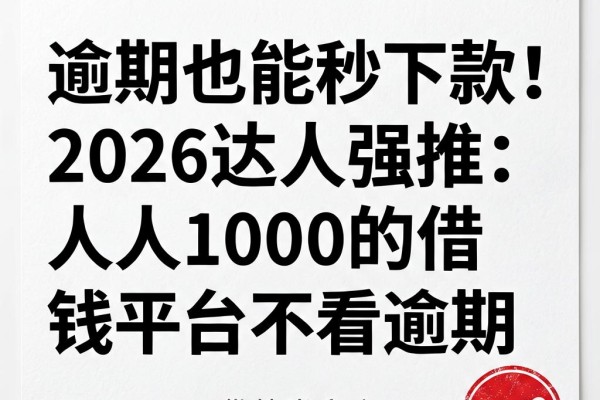 逾期也能秒下款！2026达人强推：人人1000的借钱平台不看逾期