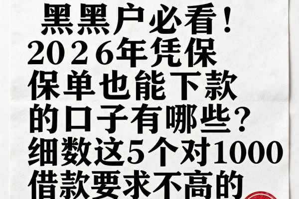 黑户必看！2026年凭保单也能下款的口子有哪些？细数这5个对1000借款要求不高的