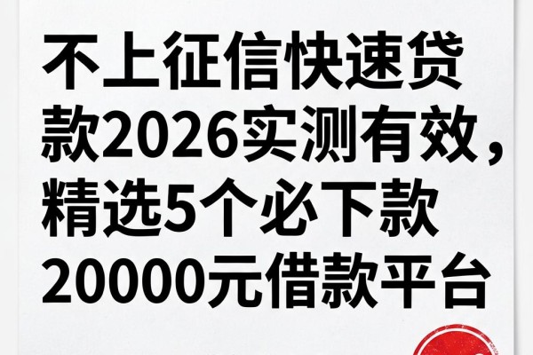 不上征信快速贷款2026实测有效，精选5个必下款20000元借款平台
