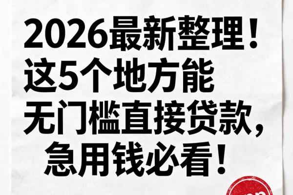 2026最新整理！这5个地方能无门槛直接贷款，急用钱必看！