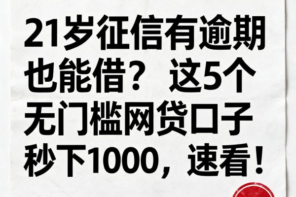 21岁征信有逾期也能借?这5个无门槛网贷口子秒下1000,速看!