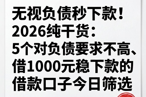 无视负债秒下款!2026纯干货:5个对负债要求不高、借1000元稳下款的借款口子今日筛选