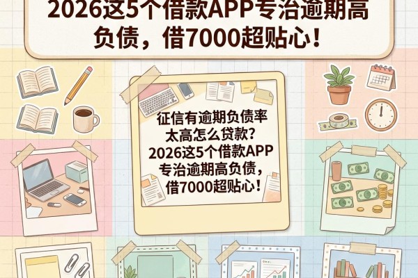 征信有逾期负债率太高怎么贷款?2026这5个借款APP专治逾期高负债,借7000超贴心