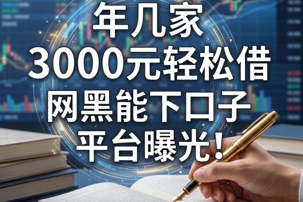网黑能下口子的平台曝光！这几家3000元轻松借，资质要求低到想不到