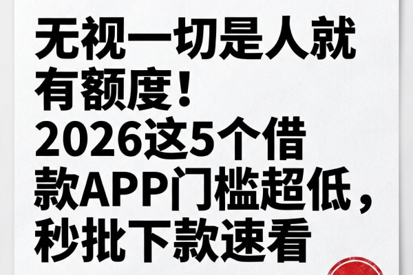 无视一切是人就有额度!2026这5个借款APP门槛超低,秒批下款速看