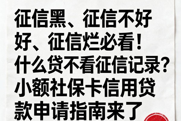 征信黑、征信不好、征信烂必看!什么贷不看征信记录?小额社保卡信用贷款申请指南来了