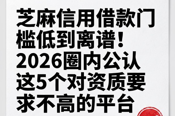 芝麻信用借款门槛低到离谱!2026圈内公认这5个对资质要求不高的平台