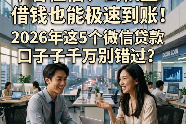 不看征信、公积金借钱也能极速到账!2026年这5个微信贷款口子千万别错过