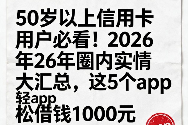 50岁以上信用卡用户必看!2026年圈内实情大汇总,这5个App轻松借钱1000元