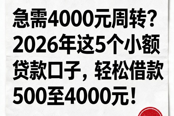 急需4000元周转?2026年这5个小额贷款口子,轻松借款500至4000元!