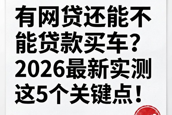 有网贷还能不能贷款买车?2026最新实测这5个关键点!