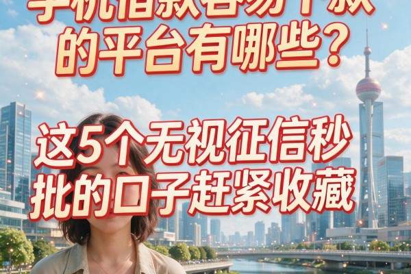 手机借款容易下款的平台有哪些?这5个无视征信秒批的口子赶紧收藏