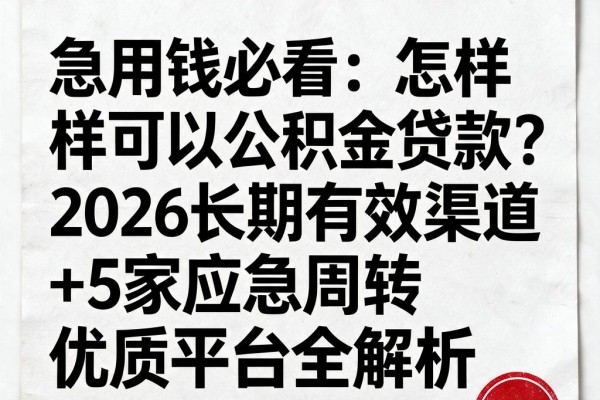 急用钱必看：怎样可以公积金贷款？2026长期有效渠道+5家应急周转优质平台全解析