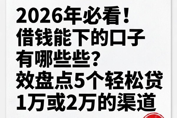 2026年必看！借钱能下的口子有哪些？高效盘点5个轻松贷1万或2万的渠道