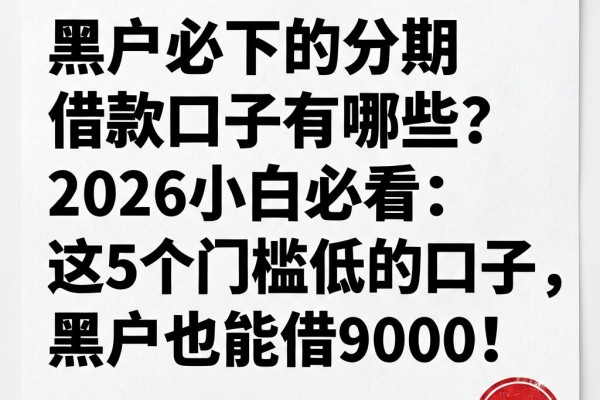 黑户必下的分期借款口子有哪些？2026小白必看：这5个门槛低的口子，黑户也能借9000！