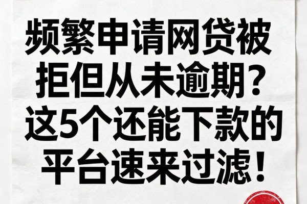 频繁申请网贷被拒但从未逾期？这5个还能下款的平台速来过滤！