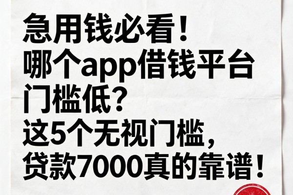 急用钱必看！哪个app借钱平台门槛低？这5个无视门槛，贷款7000真的靠谱！