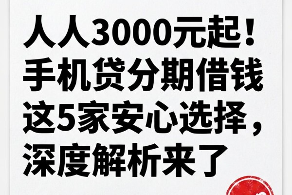 人人3000元起!手机贷分期借钱这5家安心选择,深度解析来了