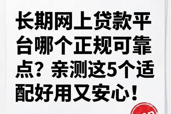 长期网上贷款平台哪个正规可靠点？亲测这5个适配好用又安心！