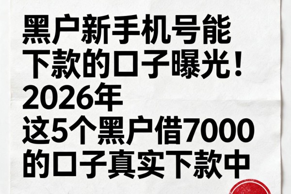 黑户新手机号能下款的口子曝光!2026年这5个黑户借7000的口子真实下款中