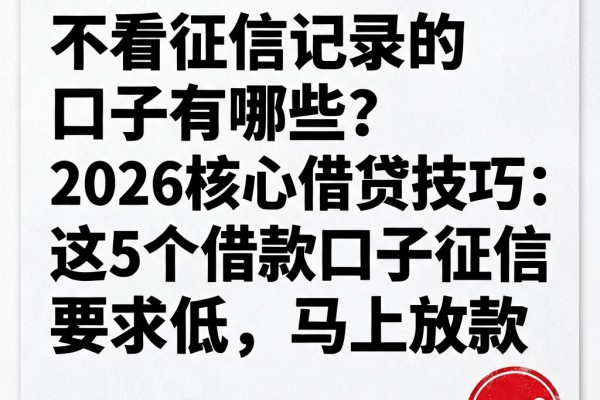 不看征信记录的口子有哪些？2026核心借贷技巧：这5个借款口子征信要求低，马上放款