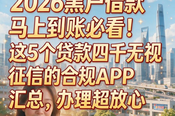 2026黑户借款马上到账必看!这5个贷款四千无视征信的合规APP汇总,办理超放心