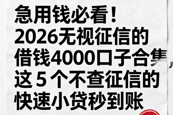 急用钱必看!2026无视征信的借钱4000口子合集,这5个不查征信的快速小贷秒到账