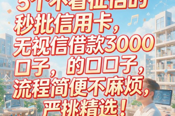 5个不看征信的秒批信用卡,无视征信借款3000的口子,流程简便不麻烦,严挑精选!