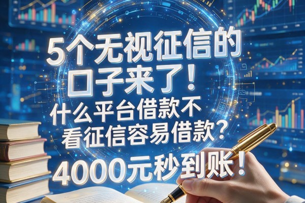 5个无视征信的口子来了!什么平台借款不看征信容易借款?4000元秒到账!