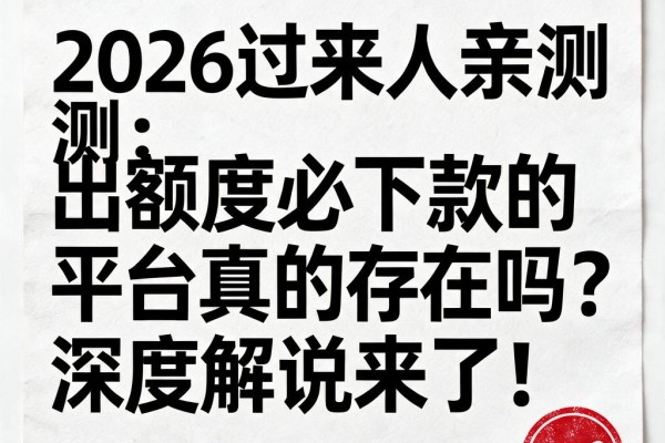 2026过来人亲测:出额度必下款的平台真的存在吗?深度解说来了!