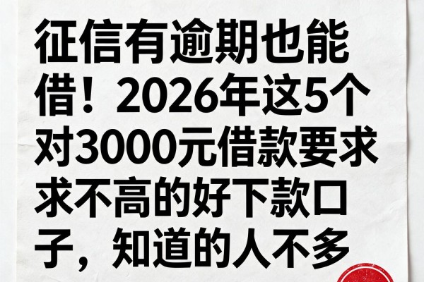 征信有逾期也能借！2026年这5个对3000元借款要求不高的好下款口子，知道的人不多
