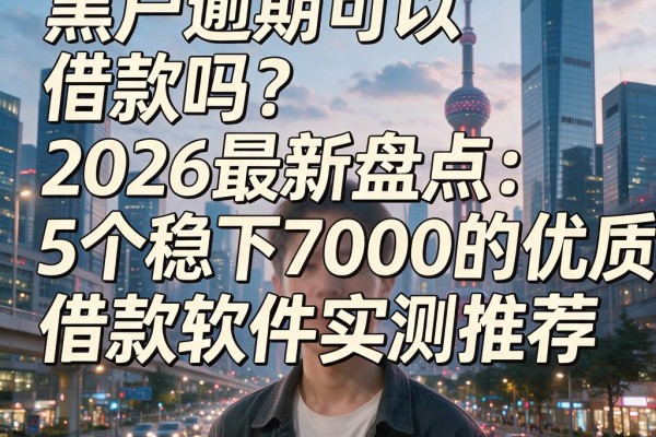 黑户逾期可以借款吗？2026最新盘点：5个稳下7000的优质借款软件实测推荐