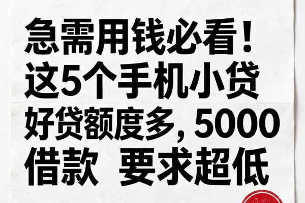 急需用钱必看！这5个手机小贷好贷额度多，5000借款要求超低