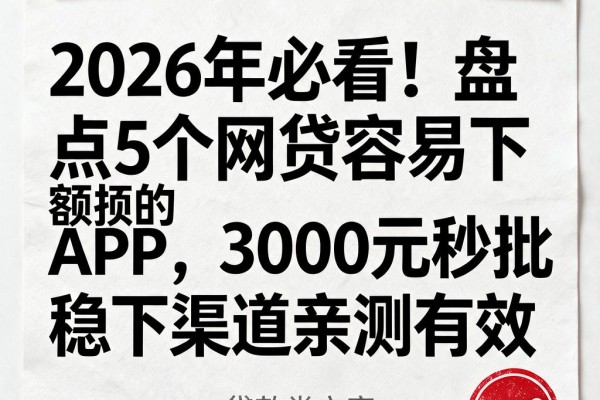 2026年必看!盘点5个网贷容易下额的APP,3000元秒批稳下渠道亲测有效