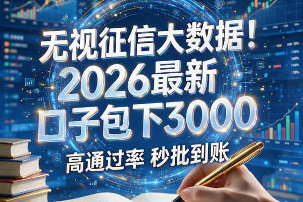 无视征信大数据!2026最新口子包下3000,高通过率秒批到账