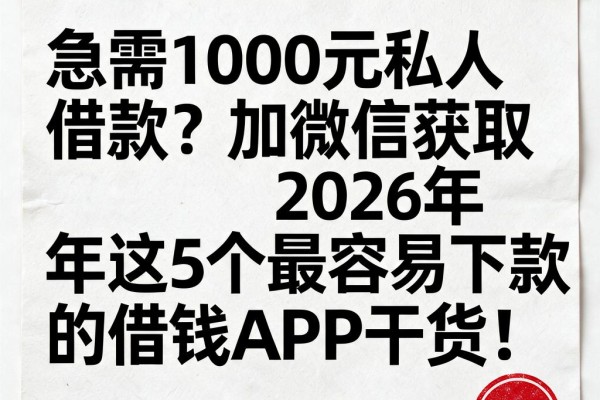 急需1000元私人借款?加微信获取2026年这5个最容易下款的借钱APP干货!