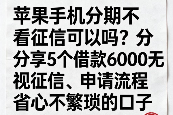 苹果手机分期不看征信可以吗?分享5个借款6000无视征信、申请流程省心不繁琐的口子